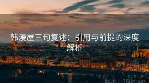 韩漫屋三句复述：引用与前提的深度解析