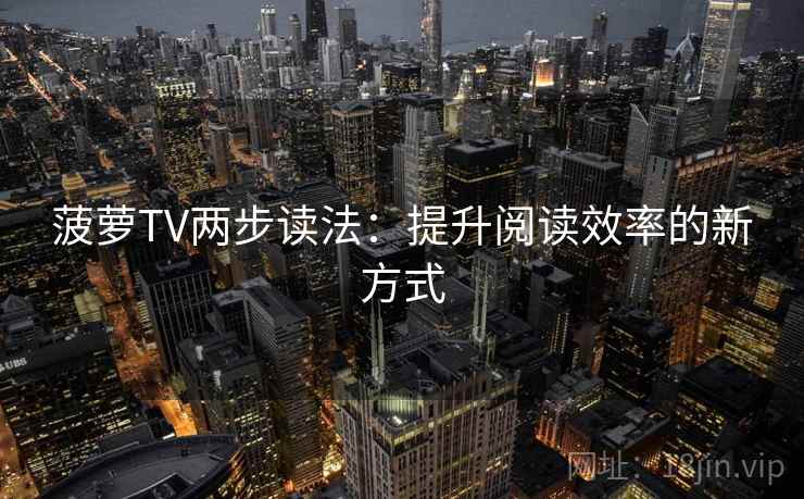 菠萝TV两步读法：提升阅读效率的新方式
