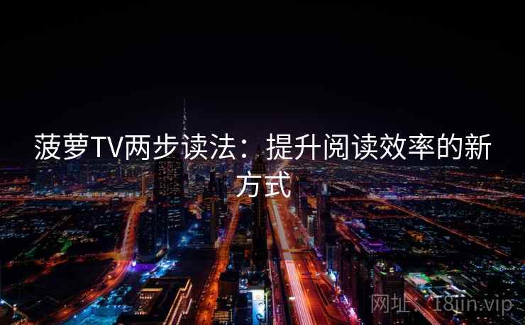 菠萝TV两步读法：提升阅读效率的新方式