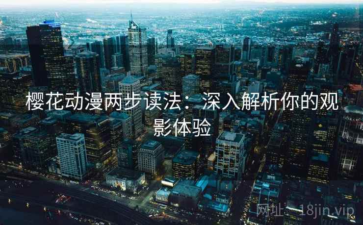 樱花动漫两步读法：深入解析你的观影体验