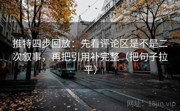 推特四步回放:先看评论区是不是二次叙事,再把引用补完整(把句子拉平) 推特四步回放:先看评论区是不是二次叙事,再把引用补完整(把句子拉平)