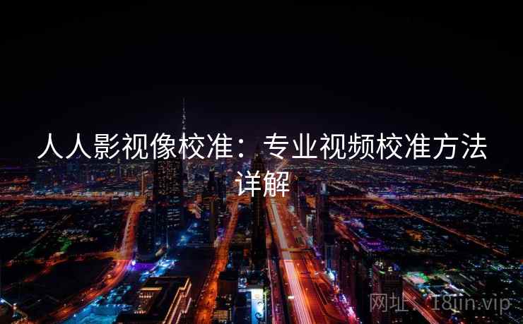 人人影视像校准：专业视频校准方法详解